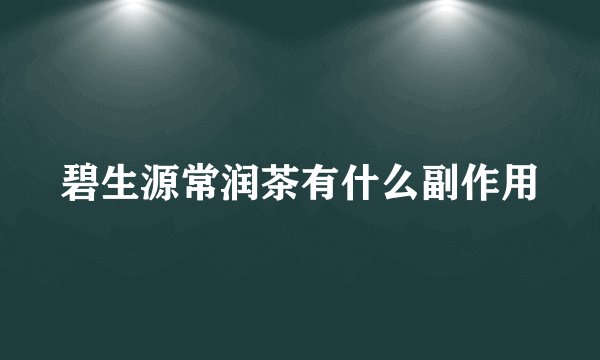 碧生源常润茶有什么副作用