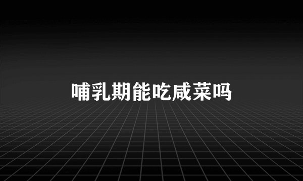 哺乳期能吃咸菜吗