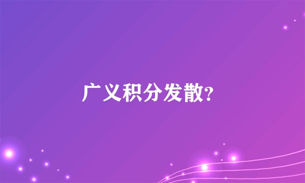 广义积分发散？