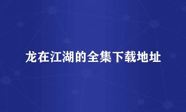 龙在江湖的全集下载地址