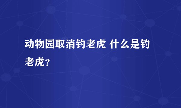 动物园取消钓老虎 什么是钓老虎？
