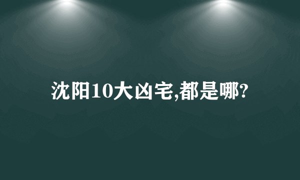 沈阳10大凶宅,都是哪?