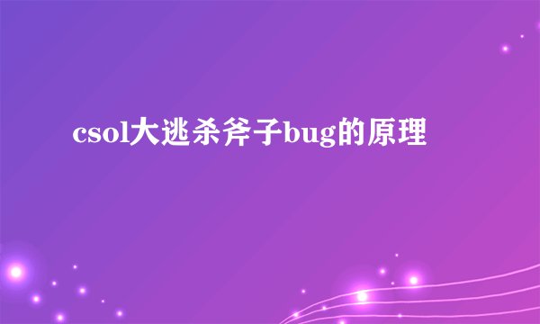 csol大逃杀斧子bug的原理