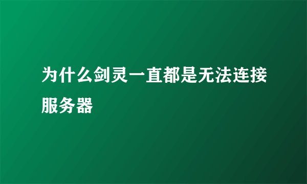 为什么剑灵一直都是无法连接服务器