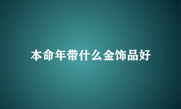本命年带什么金饰品好