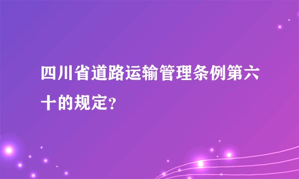 四川省道路运输管理条例第六十的规定？