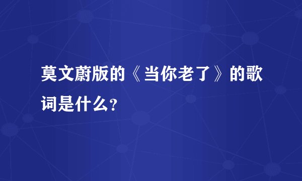 莫文蔚版的《当你老了》的歌词是什么？