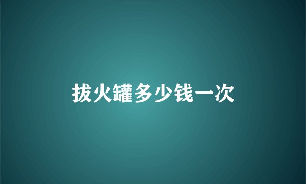 拔火罐多少钱一次