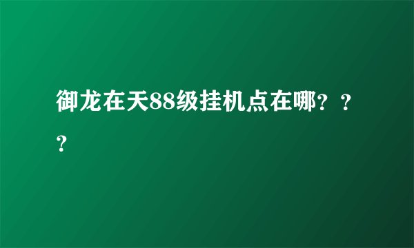 御龙在天88级挂机点在哪???