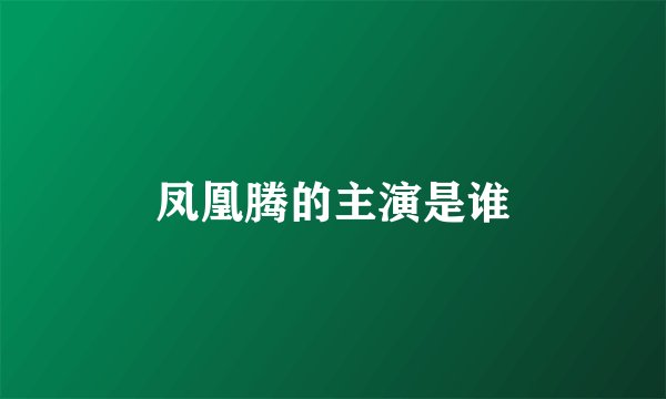 凤凰腾的主演是谁