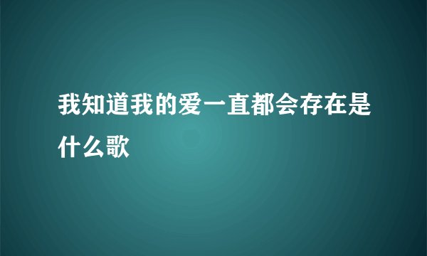 我知道我的爱一直都会存在是什么歌