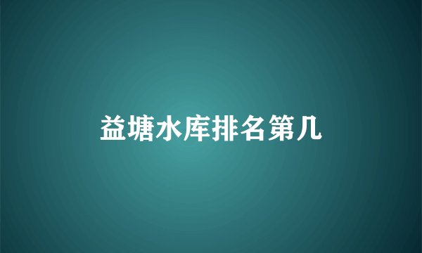 益塘水库排名第几