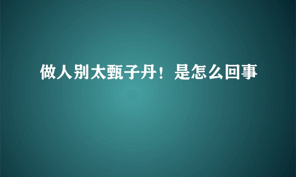 做人别太甄子丹！是怎么回事