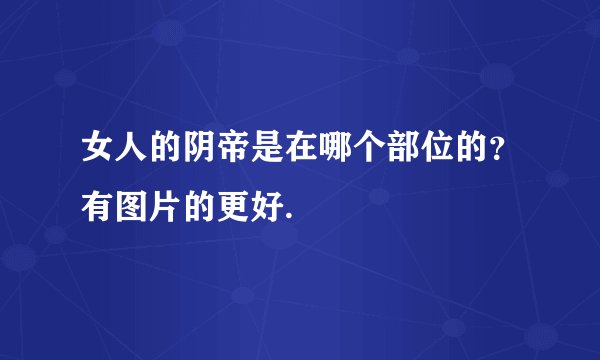 女人的阴帝是在哪个部位的？有图片的更好.