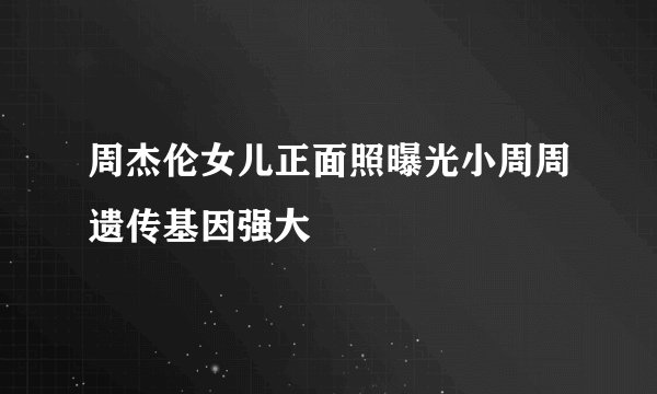 周杰伦女儿正面照曝光小周周遗传基因强大