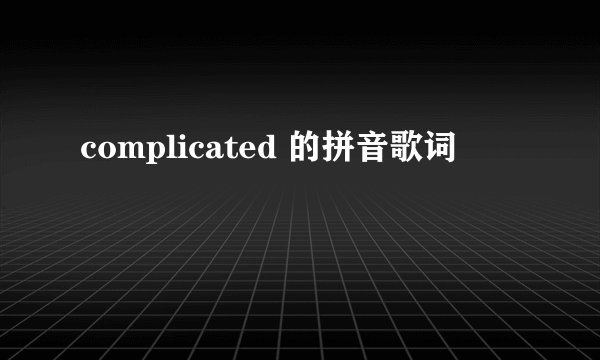 complicated 的拼音歌词