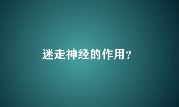 迷走神经的作用？
