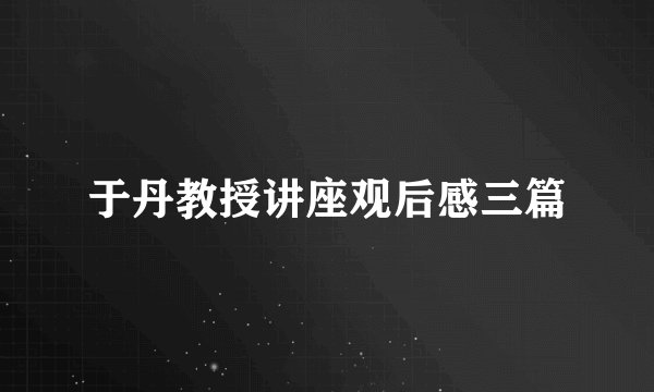 于丹教授讲座观后感三篇