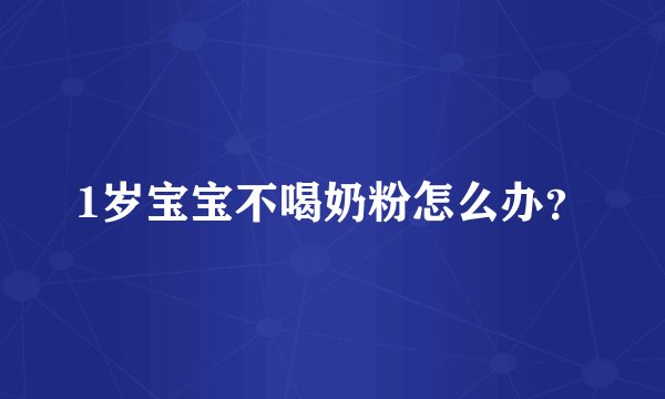 1岁宝宝不喝奶粉怎么办?