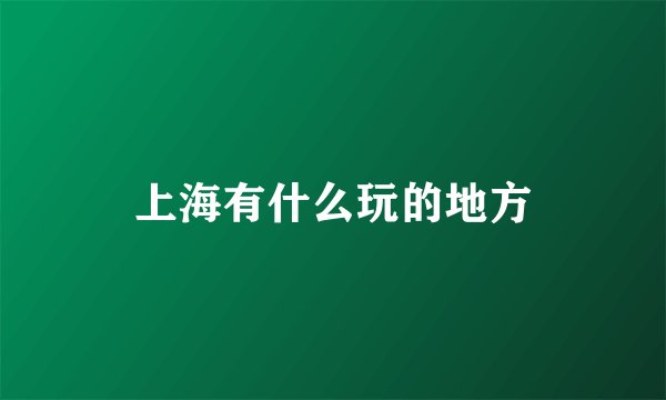 上海有什么玩的地方