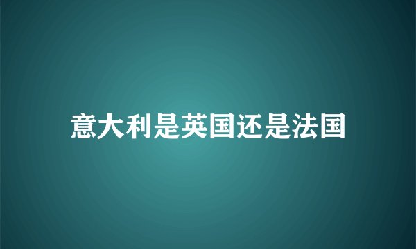 意大利是英国还是法国