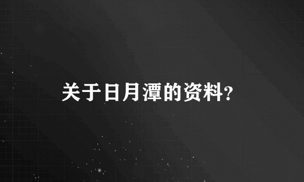 关于日月潭的资料?