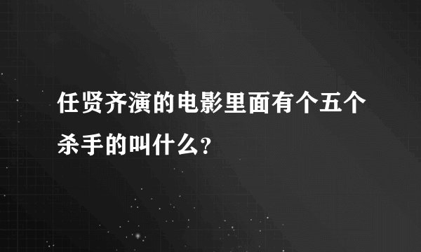 任贤齐演的电影里面有个五个杀手的叫什么?