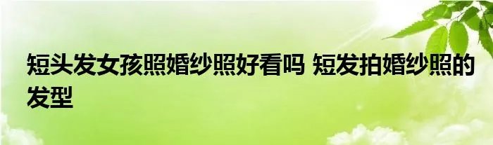 短头发女孩照婚纱照好看吗 短发拍婚纱照的发型