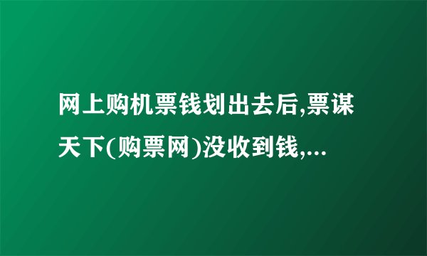 网上购机票钱划出去后,票谋天下(购票网)没收到钱,收钱账号网银有显示.能报警追回吗?