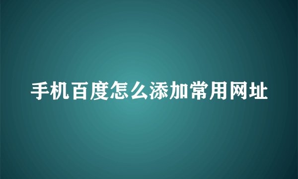 手机百度怎么添加常用网址