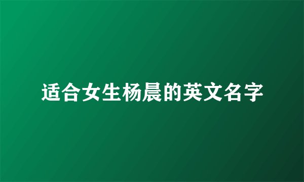 适合女生杨晨的英文名字