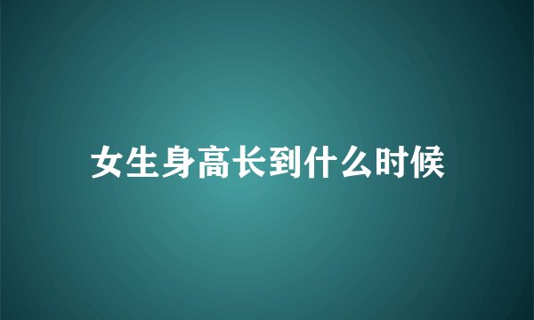 女生身高长到什么时候