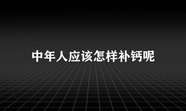 中年人应该怎样补钙呢