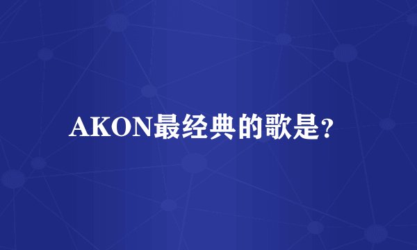 AKON最经典的歌是?