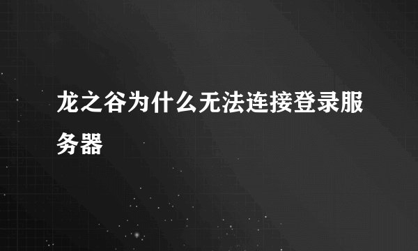 龙之谷为什么无法连接登录服务器
