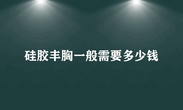 硅胶丰胸一般需要多少钱