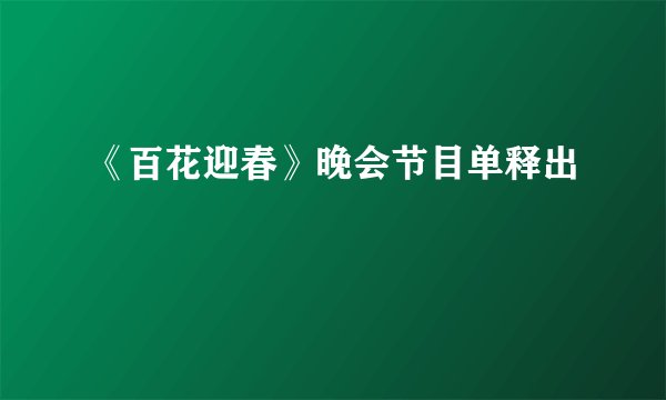 《百花迎春》晚会节目单释出