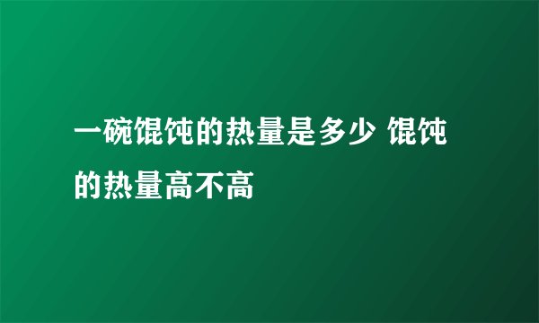 一碗馄饨的热量是多少 馄饨的热量高不高