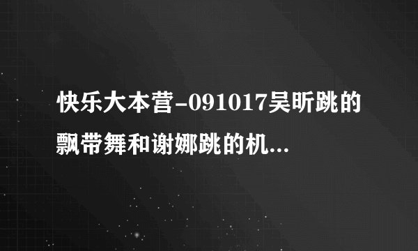 快乐大本营-091017吴昕跳的飘带舞和谢娜跳的机械舞分别是什么歌