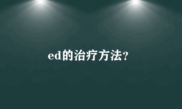 ed的治疗方法？
