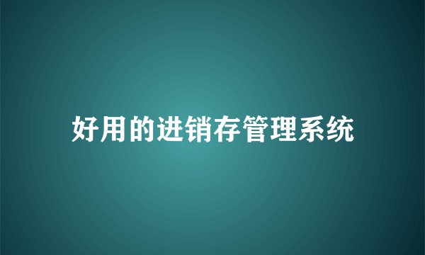 好用的进销存管理系统