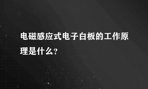 电磁感应式电子白板的工作原理是什么?
