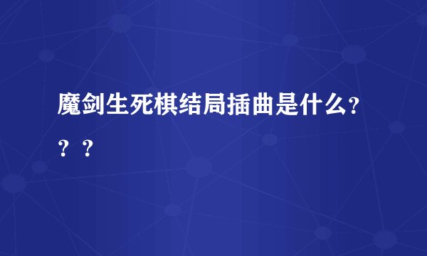 魔剑生死棋结局插曲是什么???