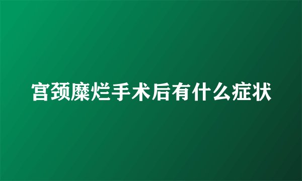 宫颈糜烂手术后有什么症状