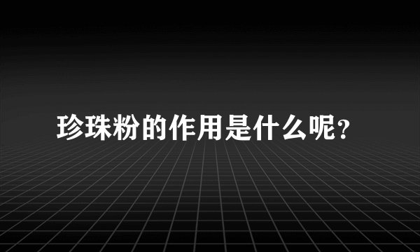 珍珠粉的作用是什么呢?