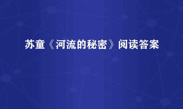 苏童《河流的秘密》阅读答案