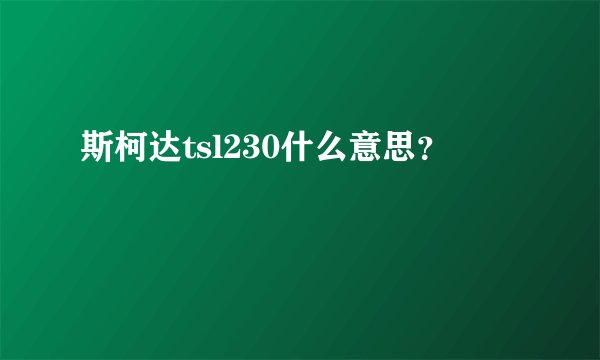 斯柯达tsl230什么意思?