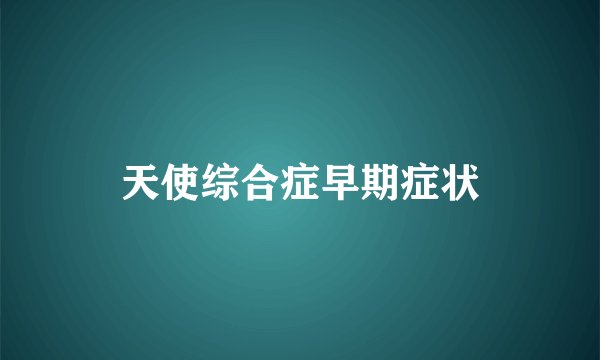 天使综合症早期症状