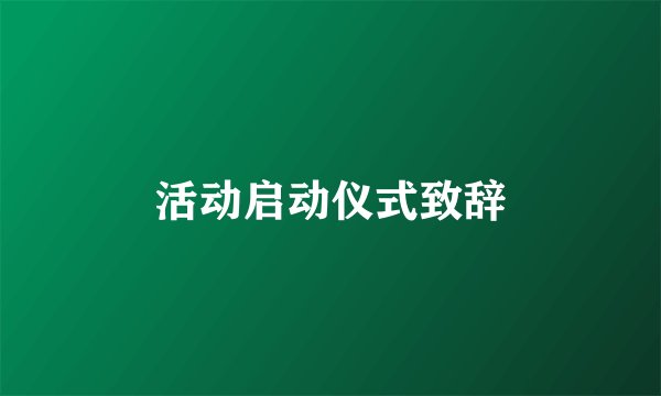 活动启动仪式致辞