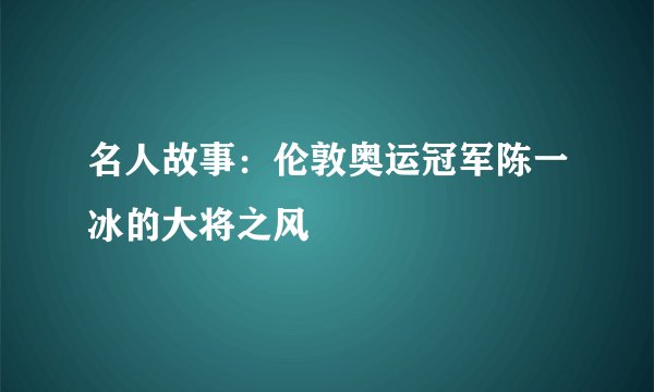 名人故事：伦敦奥运冠军陈一冰的大将之风